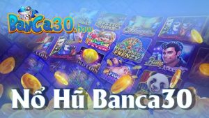 Chiến Lược Chơi Nổ Hũ Banca30 - Cơ Hội Nhận Thưởng Khủng