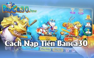 Cách Nạp Tiền Banca30 Để Đảm Bảo An Toàn Và Tiện Lợi