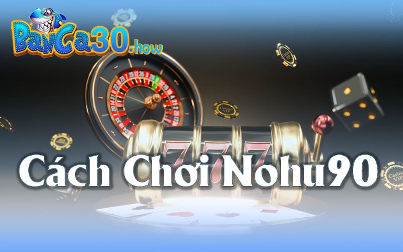 Cách thực hiện Nohu90